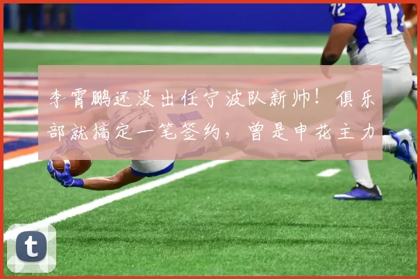 李霄鹏还没出任宁波队新帅！俱乐部就搞定一笔签约，曾是申花主力_蒿俊闵_指导_艾迪