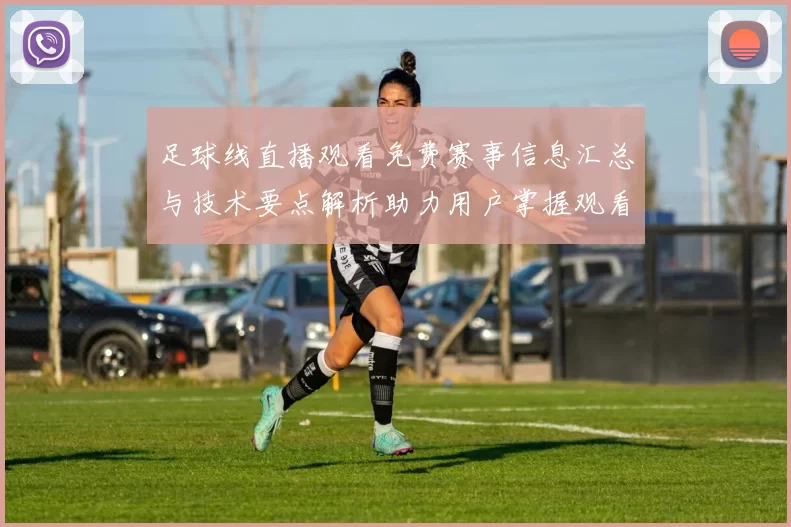 足球线直播观看免费赛事信息汇总与技术要点解析助力用户掌握观看渠道与安排
