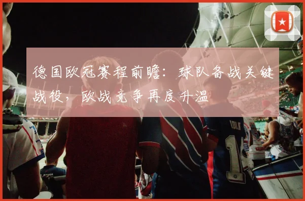 德国欧冠赛程前瞻：球队备战关键战役，欧战竞争再度升温