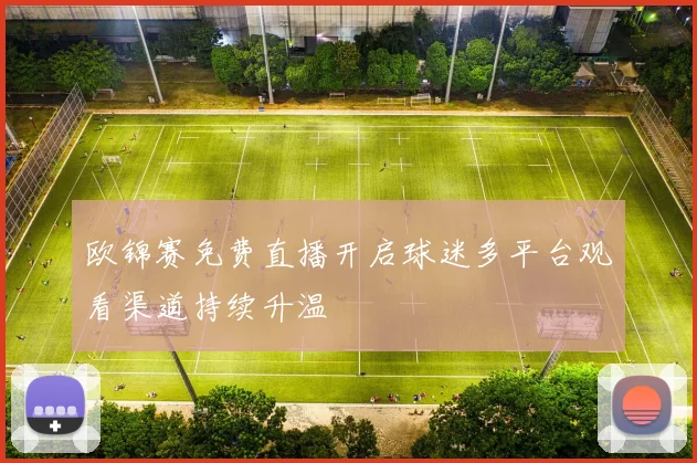 欧锦赛免费直播开启球迷多平台观看渠道持续升温