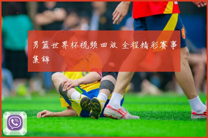 男篮世界杯视频回放 全程精彩赛事集锦
