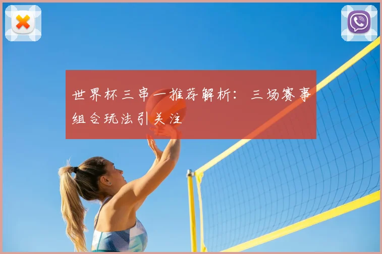 世界杯三串一推荐解析：三场赛事组合玩法引关注