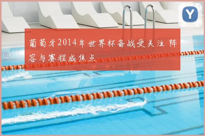 葡萄牙2014年世界杯备战受关注 阵容与赛程成焦点